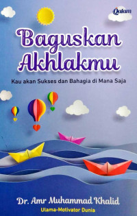 Image of Baguskan akhlakmu: Kau akan sukses dan bahagia dimana saja